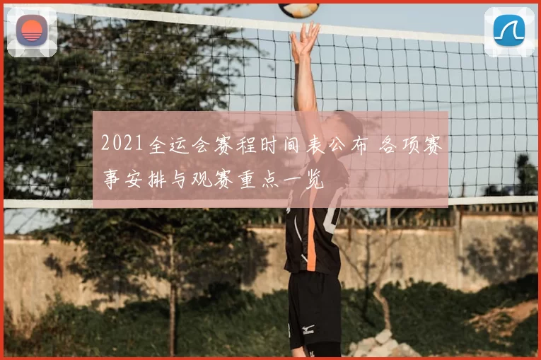 2021全运会赛程时间表公布 各项赛事安排与观赛重点一览