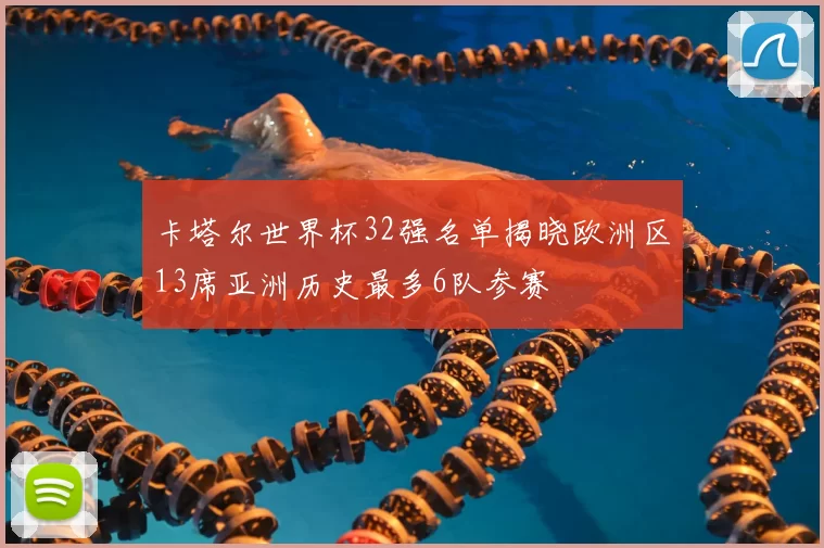 卡塔尔世界杯32强名单揭晓欧洲区13席亚洲历史最多6队参赛