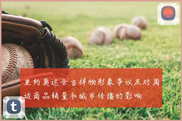 里约奥运会吉祥物形象争议及对周边商品销量和城市传播的影响