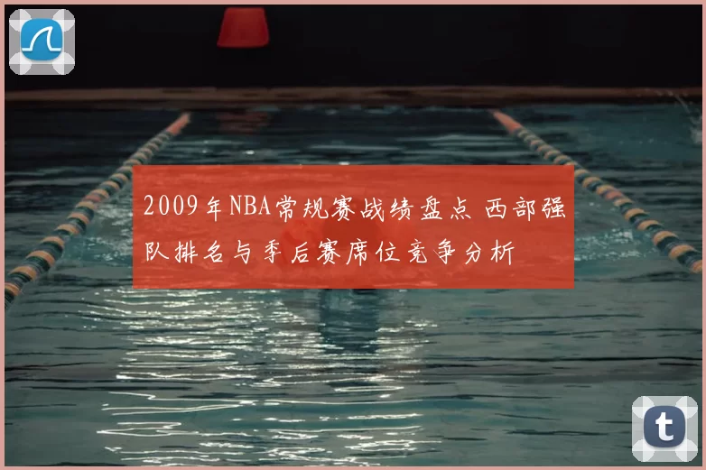 2009年NBA常规赛战绩盘点 西部强队排名与季后赛席位竞争分析