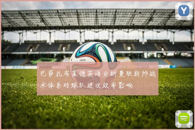 巴萨扎布莱德英语分析曼联新帅战术体系对球队进攻效率影响