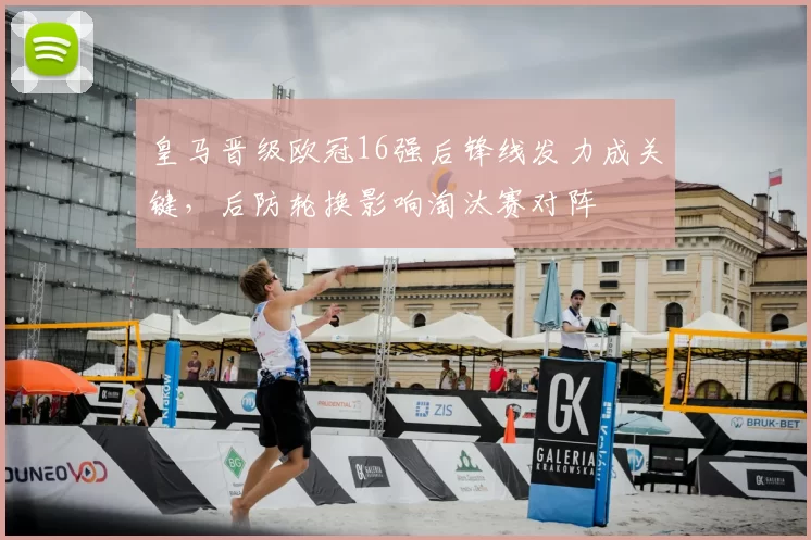 皇马晋级欧冠16强后锋线发力成关键，后防轮换影响淘汰赛对阵