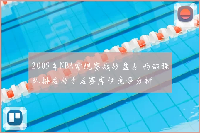 2009年NBA常规赛战绩盘点 西部强队排名与季后赛席位竞争分析