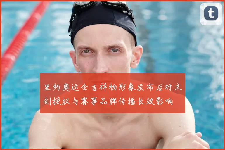 里约奥运会吉祥物形象发布后对文创授权与赛事品牌传播长效影响