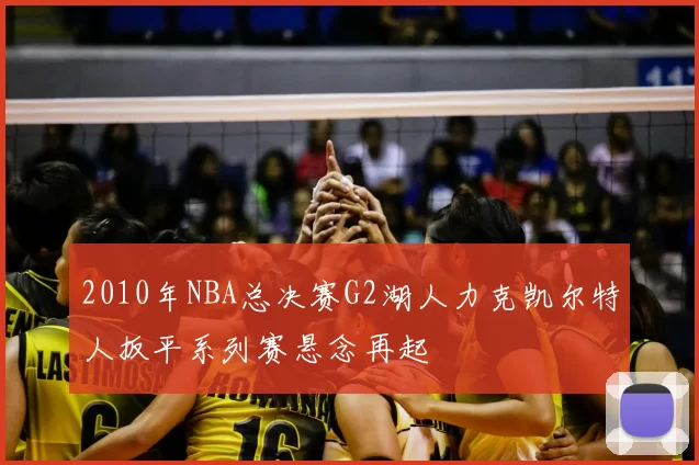 2010年NBA总决赛G2湖人力克凯尔特人扳平系列赛悬念再起