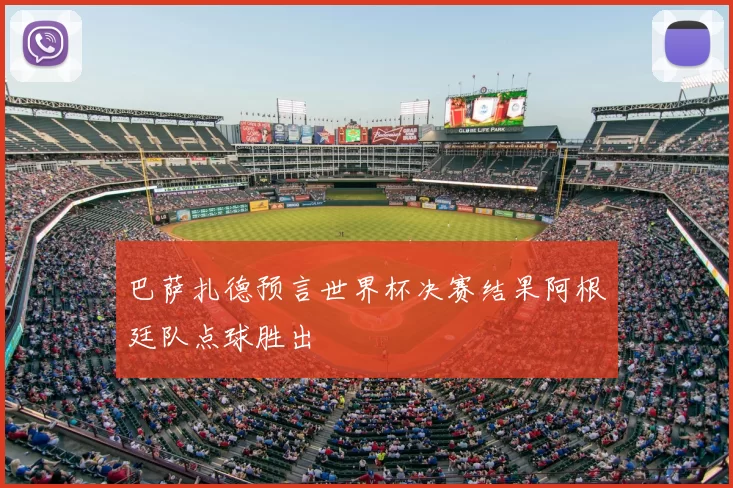 巴萨扎德预言世界杯决赛结果阿根廷队点球胜出