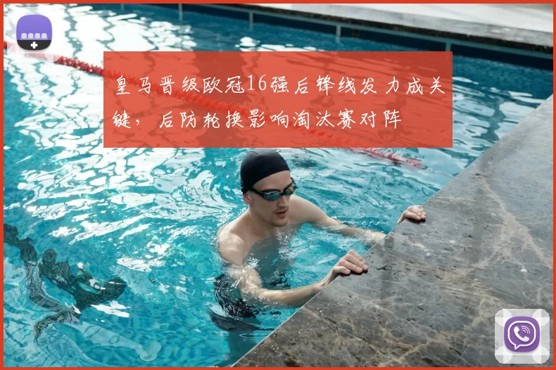 皇马晋级欧冠16强后锋线发力成关键，后防轮换影响淘汰赛对阵