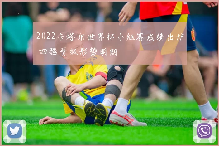 2022卡塔尔世界杯小组赛成绩出炉 四强晋级形势明朗