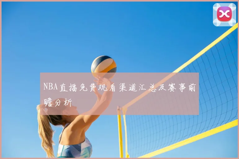 NBA直播免费观看渠道汇总及赛事前瞻分析
